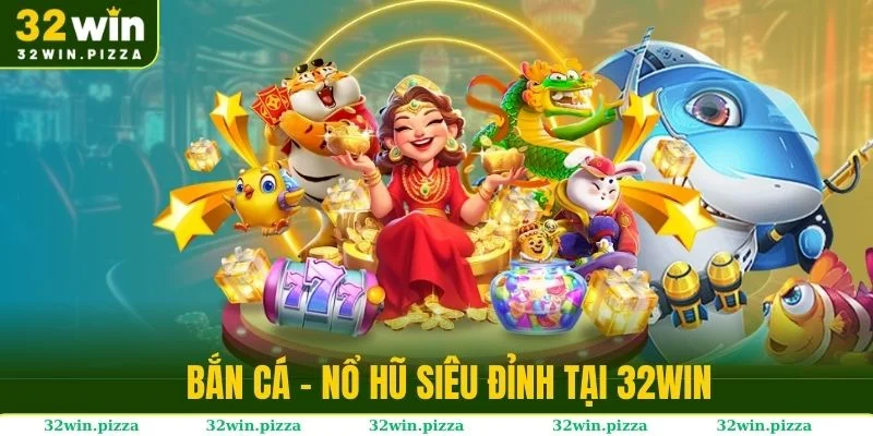 Mãn nhãn cùng các tựa game bắn cá và nổ hũ 32win