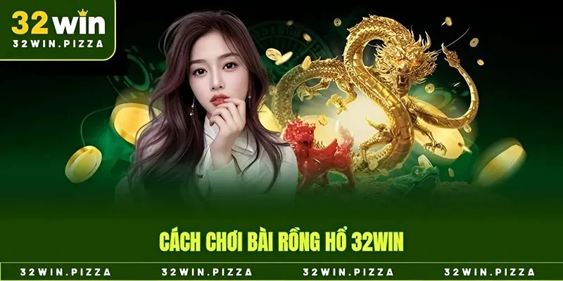 Cách chơi bài rồng hổ 32win