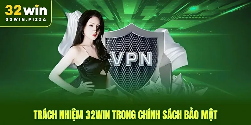 Trách nhiệm 32win trong chính sách bảo mật hiện hành