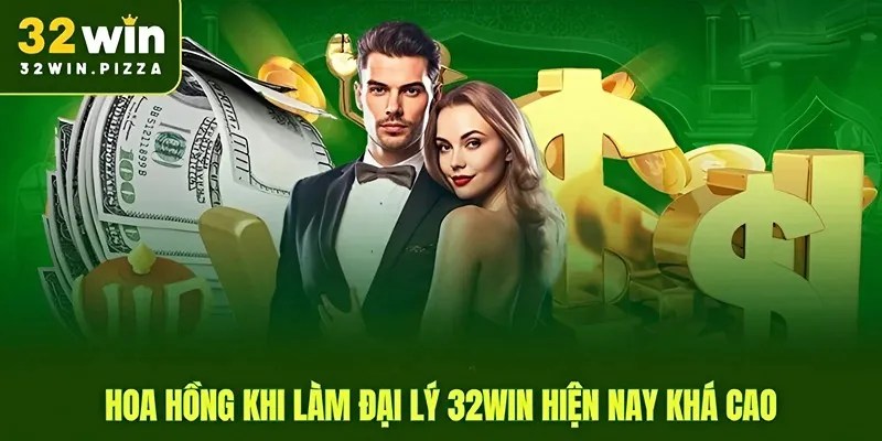 Hoa hồng khi làm đại lý 32win hiện nay khá cao