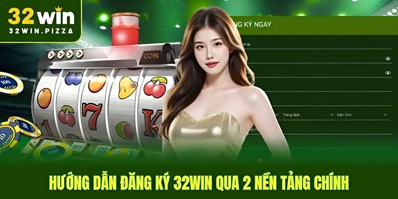 Hướng dẫn đăng ký 32win qua 2 nền tảng chính