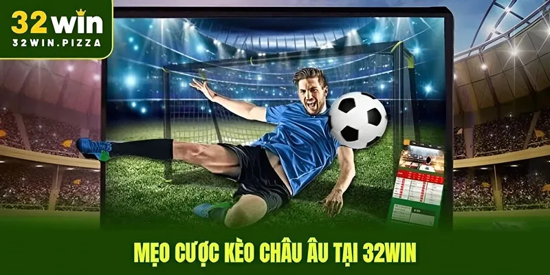 Bí kíp bet kèo châu Âu rất thực tế tại 32win thể thao