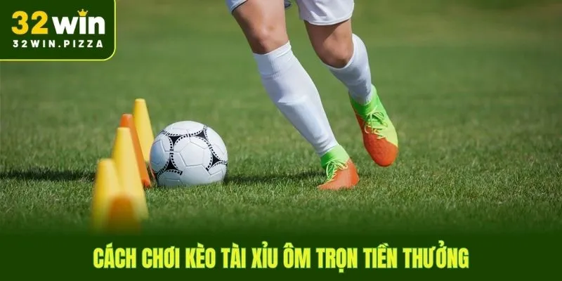 Cách chơi kèo tài xỉu ôm trọn tiền thưởng