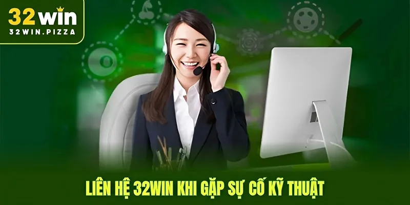 Liên hệ 32win khi gặp sự cố kỹ thuật