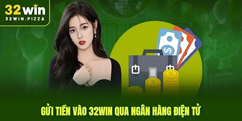 Gửi tiền vào 32win qua ngân hàng điện tử