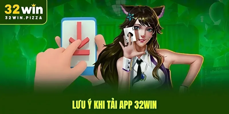 Lưu ý khi tải app 32win
