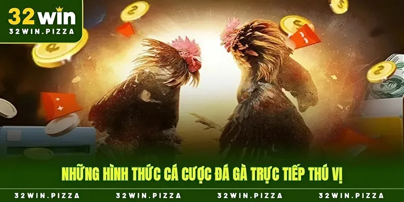 Những hình thức cá cược đá gà trực tiếp thú vị