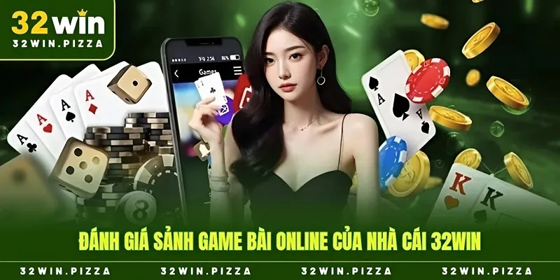Đánh giá sảnh game bài online của nhà cái 32win