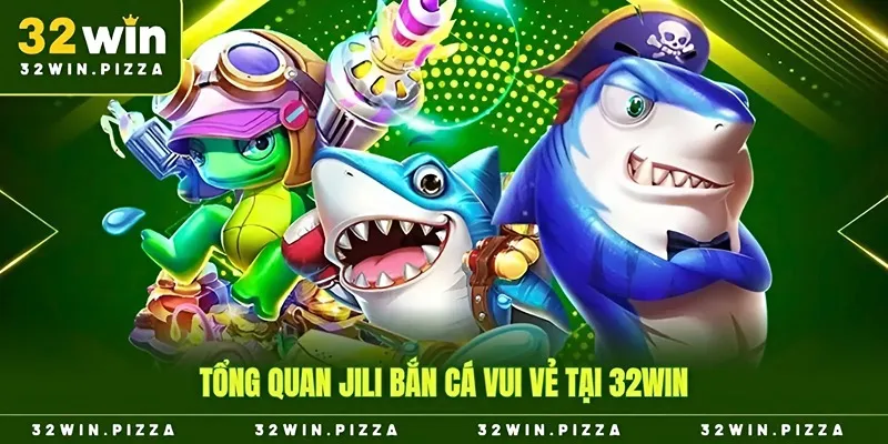Tổng quan Jili bắn cá vui vẻ tại 32win