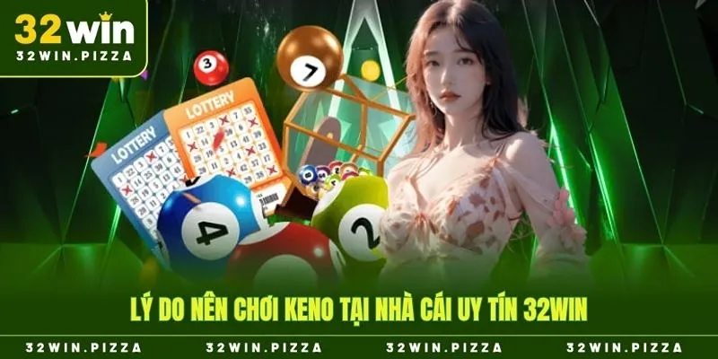 Lý do nên chơi Keno tại nhà cái uy tín 32win