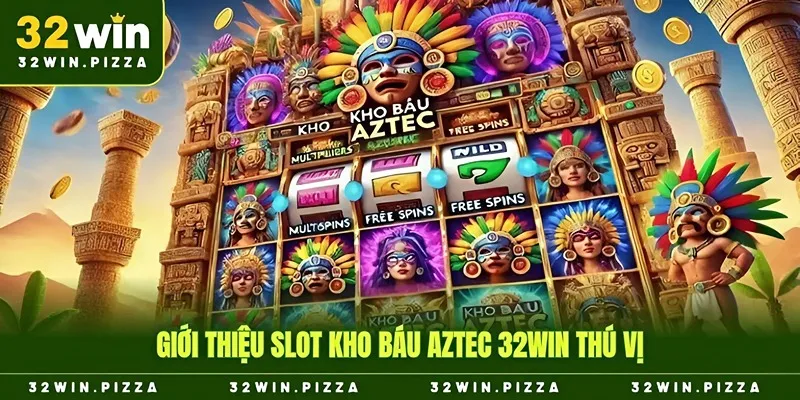 Giới thiệu slot kho báu aztec 32win thú vị