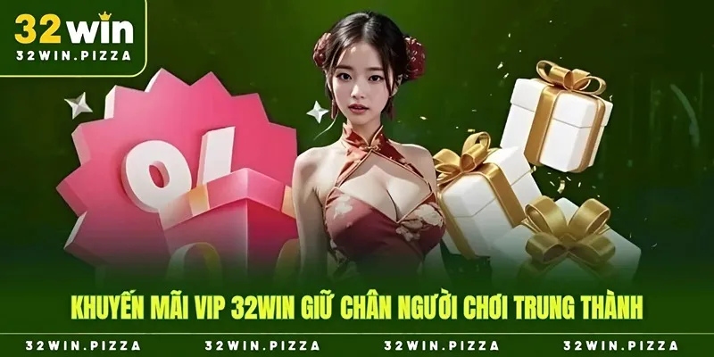 Khuyến mãi VIP 32win giữ chân người chơi trung thành