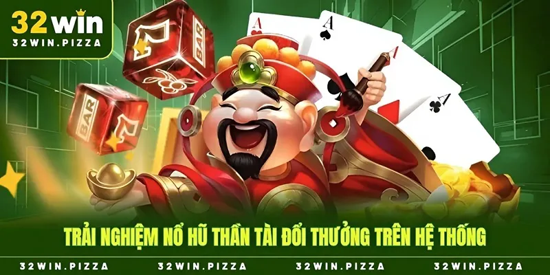 Trải nghiệm nổ hũ thần tài đổi thưởng trên hệ thống