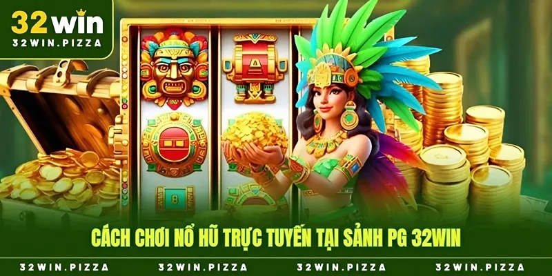 Cách chơi nổ hũ trực tuyến tại sảnh PG 32win