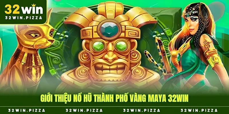 Giới thiệu nổ hũ thành phố vàng maya 32win