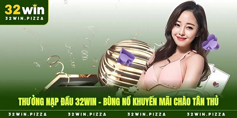thưởng nạp đầu 32win