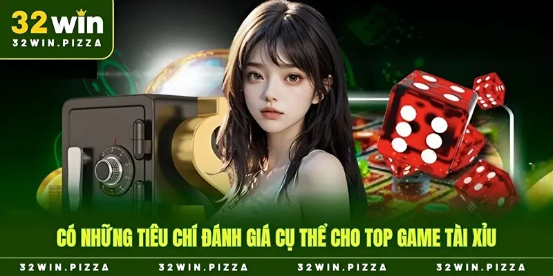 Có những tiêu chí đánh giá cụ thể cho top game tài xỉu