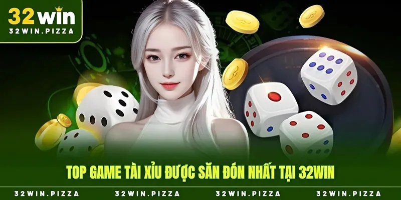 Top game tài xỉu được săn đón nhất tại 32win