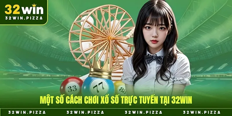Một số cách chơi xổ số trực tuyến tại 32win